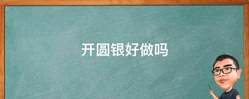 开圆银好做吗 银元开门是什么意思
