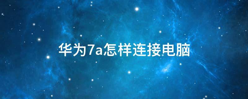 华为7a怎样连接电脑（华为7怎么连接u盘）