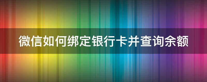 微信如何绑定银行卡并查询余额（微信如何绑定银行卡并查询余额明细）