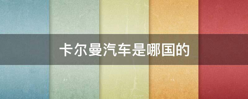 卡尔曼汽车是哪国的 中国最贵的汽车