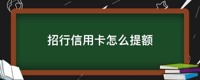 招行信用卡怎么提额（招行信用卡怎么提额到5万）