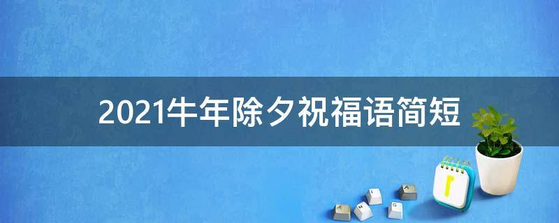 2021牛年除夕祝福语简短 牛年除夕的祝福