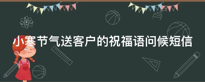 小寒节气送客户的祝福语问候短信 小寒节气送客户的祝福语问候短信图片