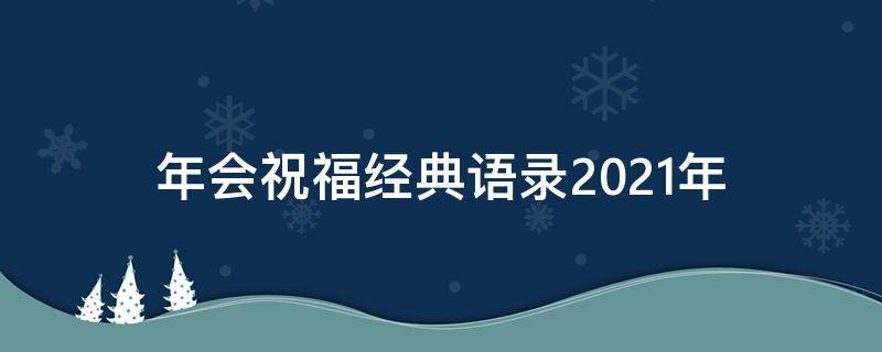 年会祝福经典语录2021年 年会 祝福语