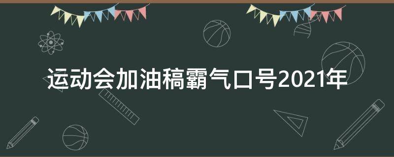 运动会加油稿霸气口号2021年（运动会加油稿顺口溜）