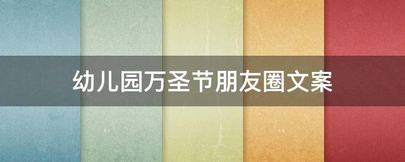幼儿园万圣节朋友圈文案（幼儿园万圣节朋友圈文案简短）