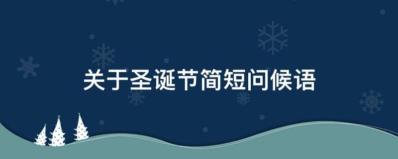 关于圣诞节简短问候语（关于圣诞节简短问候语句）