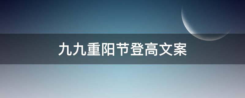 九九重阳节登高文案（重阳节登高文案简短）