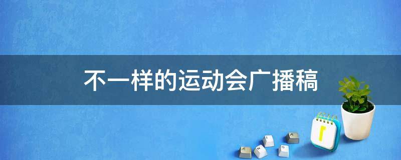 不一样的运动会广播稿（不一样的运动会加油稿200字）