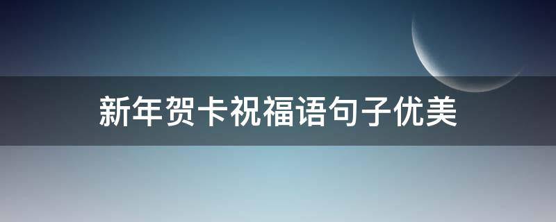 新年贺卡祝福语句子优美 新年贺卡祝福的话语