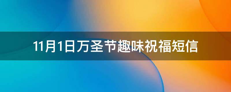 11月1日万圣节趣味祝福短信（11月1号万圣节是什么意思）
