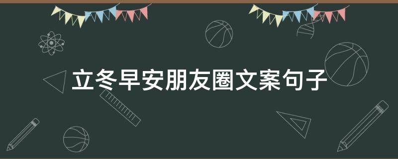 立冬早安朋友圈文案句子（立冬早安朋友圈心情说说）