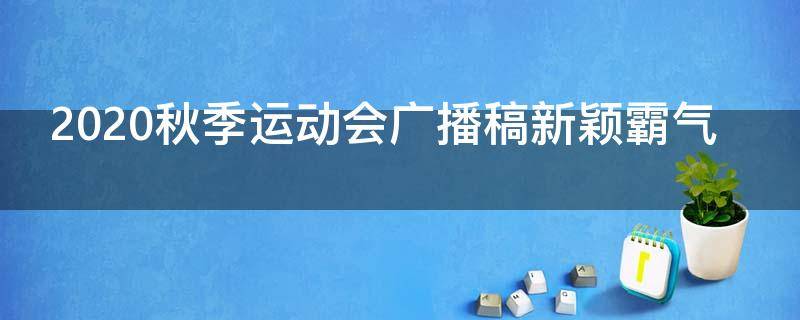2021秋季运动会广播稿新颖霸气（秋季运动会广播稿件）