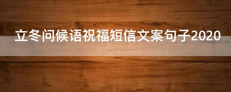 立冬问候语祝福短信文案句子2021 立冬问候语祝福短信简短