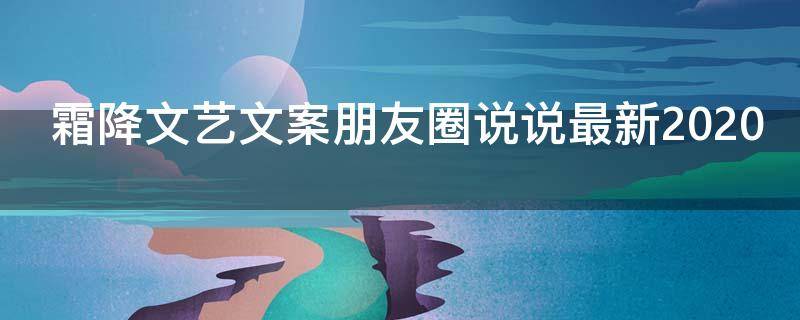 霜降文艺文案朋友圈说说最新2021（霜降文案很暖很贴心）