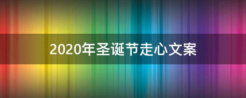 2021年圣诞节走心文案（圣诞节走心文案简短）