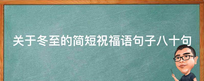 关于冬至的简短祝福语句子八十句 关于冬至的简短祝福语句子八十句英语