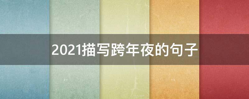 2021描写跨年夜的句子 描写跨年夜的作文