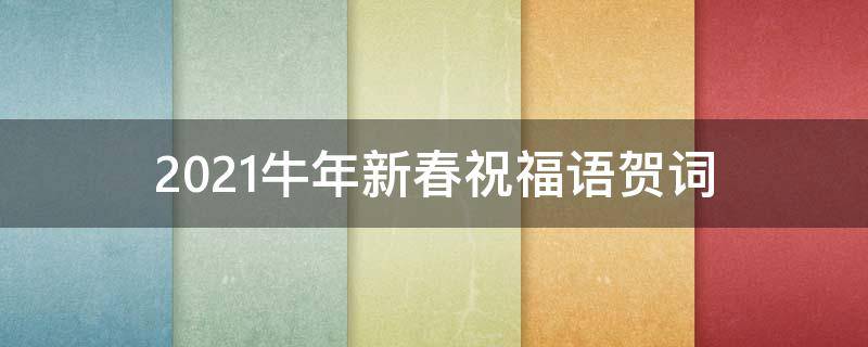2021牛年新春祝福语贺词 2021牛年新春祝福贺词简短