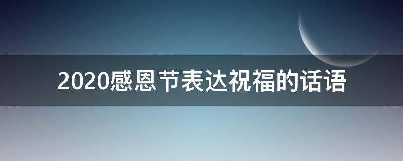 2021感恩节表达祝福的话语（2021感恩节表达祝福的话语简短）