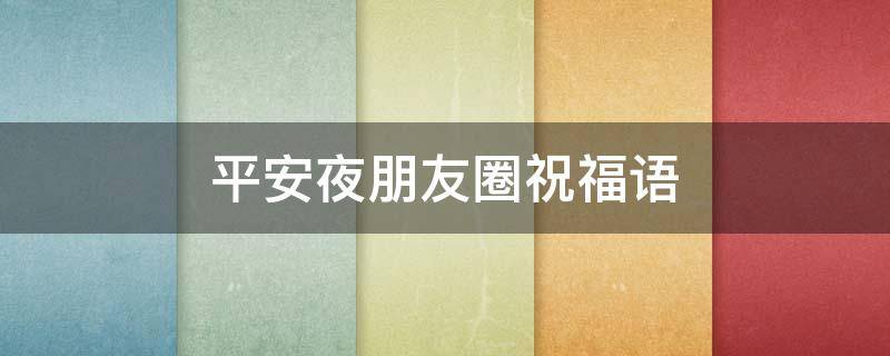 平安夜朋友圈祝福语 平安夜朋友圈祝福语短句
