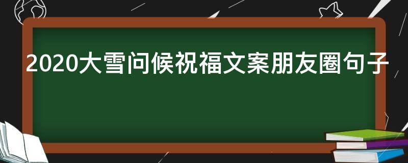 2021大雪问候祝福文案朋友圈句子（大雪问候短语）