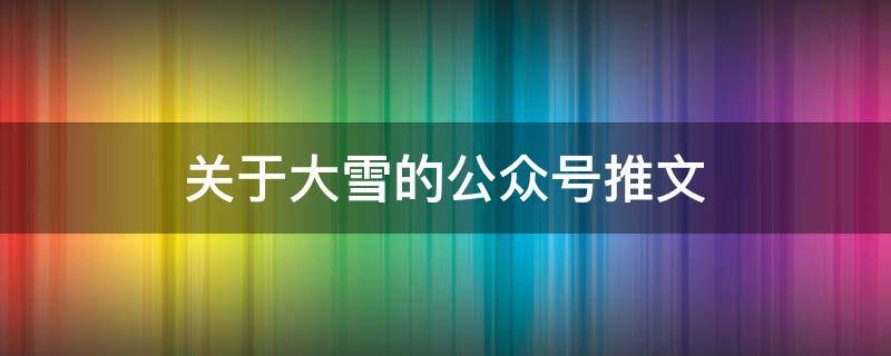 关于大雪的公众号推文 关于大雪的公众号标题