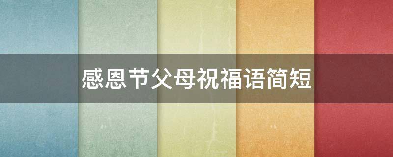 感恩节父母祝福语简短（感恩节父母祝福语简短四字）