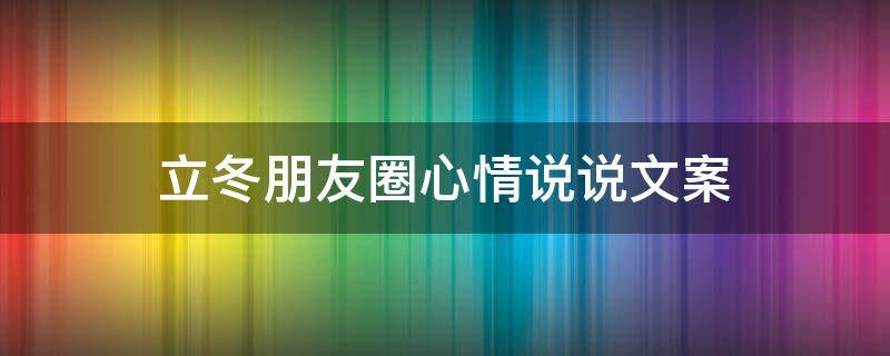 立冬朋友圈心情说说文案（立冬朋友圈心情说说文案图片）