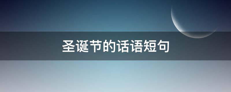 圣诞节的话语短句 圣诞节的话语短句英文版