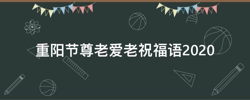 重阳节尊老爱老祝福语2021 重阳节尊敬老人的祝福语