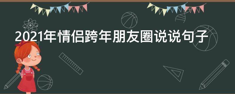 2021年情侣跨年朋友圈说说句子 2021年情侣跨年朋友圈说说句子简短