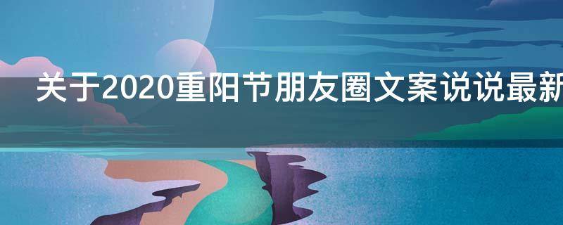 关于2021重阳节朋友圈文案说说最新 重阳节简短语朋友圈说说
