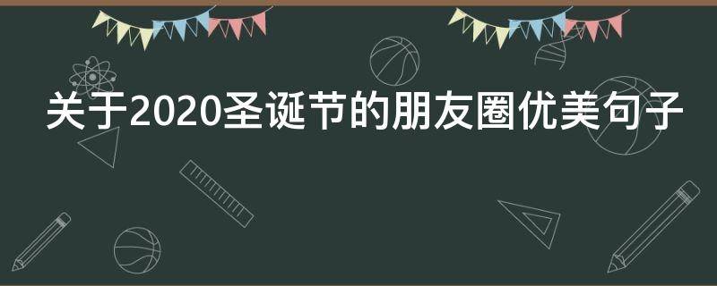 关于2021圣诞节的朋友圈优美句子（关于2021圣诞节的朋友圈优美句子简短）