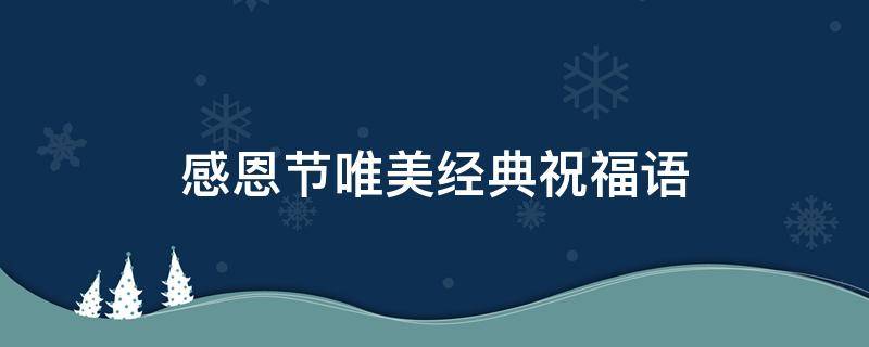 感恩节唯美经典祝福语 感恩节唯美经典祝福语大全