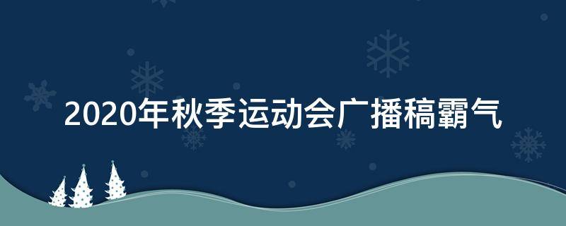 2021年秋季运动会广播稿霸气 2020年秋季运动会广播搞