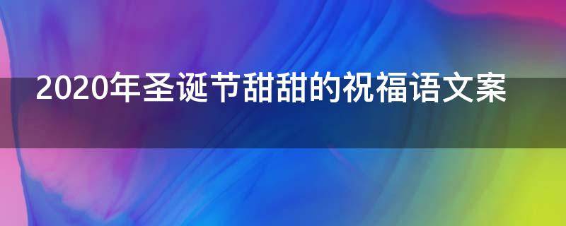 2021年圣诞节甜甜的祝福语文案（2020圣诞节甜甜的句子）