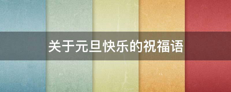 关于元旦快乐的祝福语（关于元旦快乐的祝福语句）