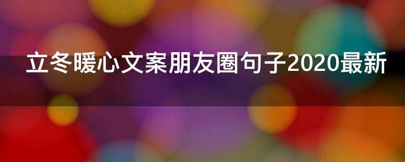 立冬暖心文案朋友圈句子2021最新 立冬暖心文案朋友圈句子2021最新版