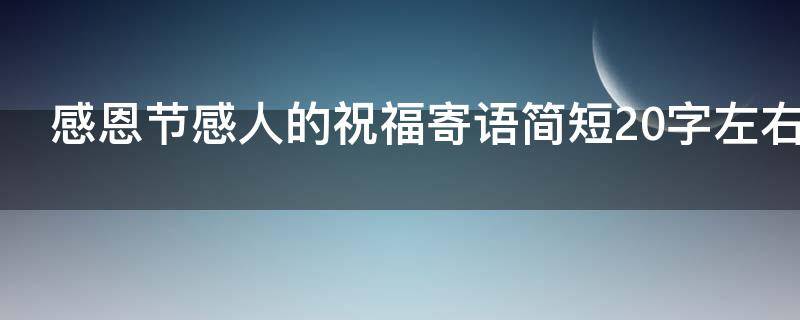 感恩节感人的祝福寄语简短20字左右（感恩节感人的祝福寄语简短20字左右图片）