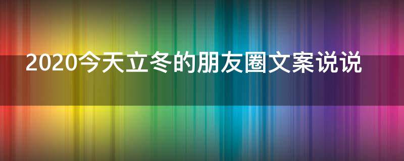 2021今天立冬的朋友圈文案说说 今天立冬的朋友圈短语