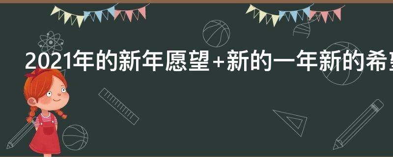 2021年的新年愿望（2021年的新年愿望暴瘦暴富）