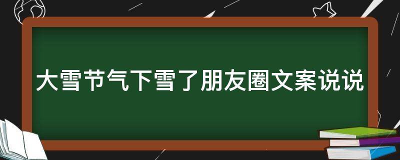 大雪节气下雪了朋友圈文案说说 大雪节气下雪了朋友圈文案说说图片