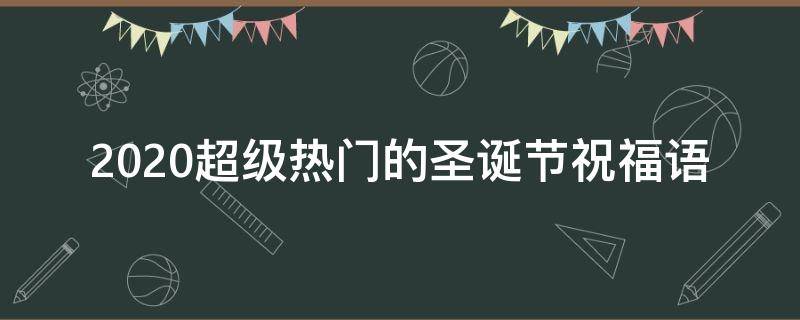 2021超级热门的圣诞节祝福语（2021圣诞节祝福语简短一句话）