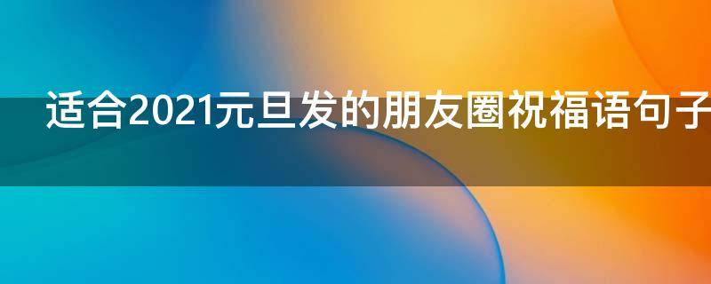 适合2021元旦发的朋友圈祝福语句子八十句