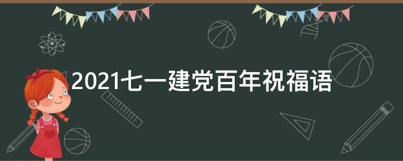 2021七一建党百年祝福语 2021七一建党百年祝福语大全