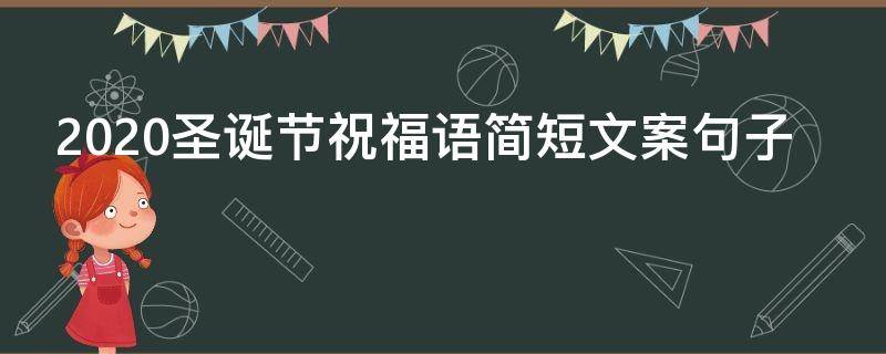 2021圣诞节祝福语简短文案句子（2020圣诞节祝福的话语,句句暖人心）