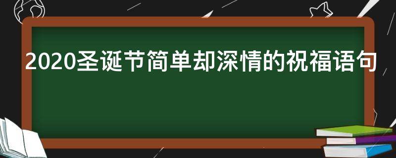 2021圣诞节简单却深情的祝福语句（2020圣诞节祝福的话语,句句暖人心）