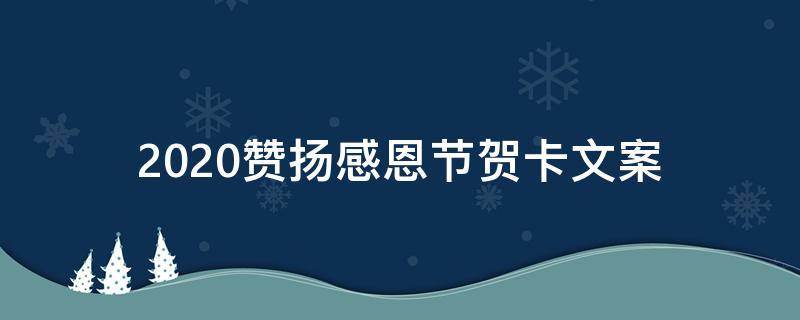 2021赞扬感恩节贺卡文案（2021赞扬感恩节贺卡文案怎么写）