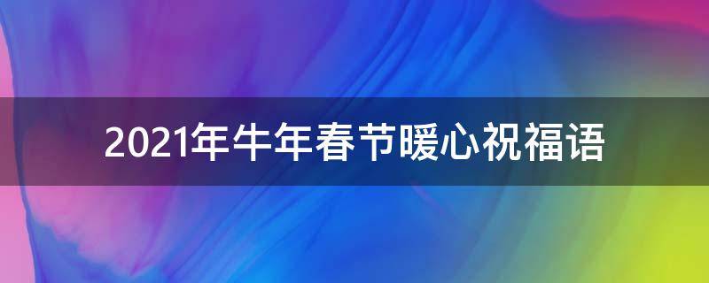 2021年牛年春节暖心祝福语（2021年牛年春节暖心祝福语图片）